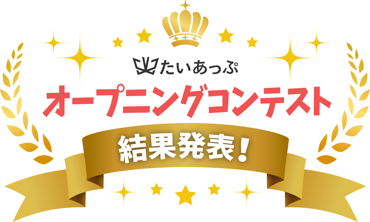 たいあっぷ　オープニングコンテスト 結果発表